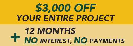 $3000 off your entire project plus 12 months no interest and no payments